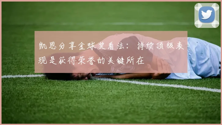凯恩分享金球奖看法：持续顶级表现是获得荣誉的关键所在