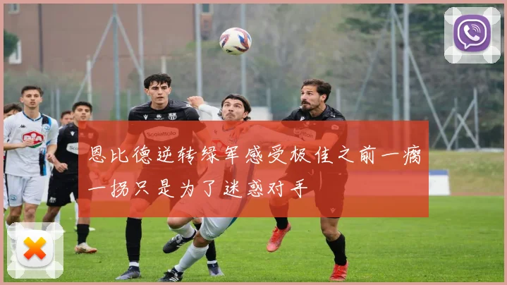 恩比德逆转绿军感受极佳之前一瘸一拐只是为了迷惑对手